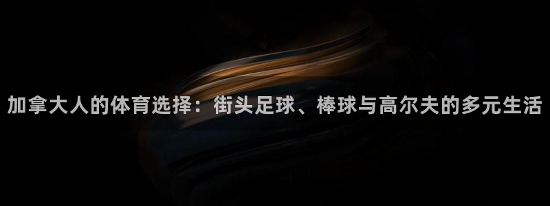 加拿大人的体育选择：街头足球、棒球与高尔夫的多元生活